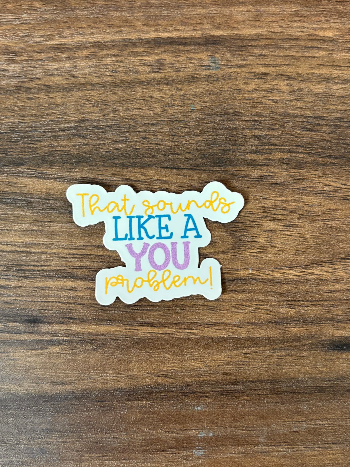 That Sounds LIKE a YOU Problem! Sticker | Waterproof Sticker | Laptop Sticker | water bottle sticker | journal sticker