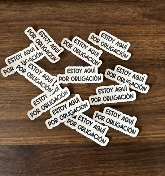 Estoy Aquí Por Obligación sticker | Waterproof Sticker | Laptop Sticker | water bottle sticker |  journal sticker